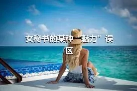 女秘书的某种“魅力”误区