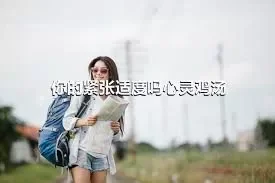 你的紧张适度吗心灵鸡汤