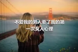 不爱我的男人要了我的第一次女人心理