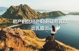 初产妇比经产妇更易患乳腺炎乳腺炎