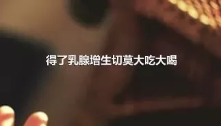 得了乳腺增生切莫大吃大喝