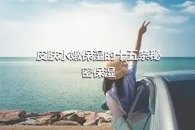 皮肤水嫩保湿的十五条秘密保湿