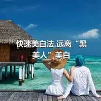 快速美白法,远离“黑美人”美白