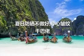 夏日防晒不做好,小心皱纹干巴佬