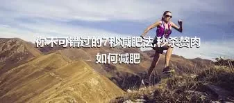 你不可错过的7秒减肥法,秒杀赘肉如何减肥