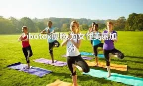 botox瘦脸,为女性美丽加分