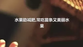 水果助减肥,常吃苗条又美丽水果