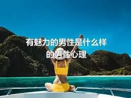 有魅力的男性是什么样的男性心理