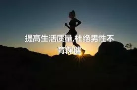 提高生活质量,杜绝男性不育保健