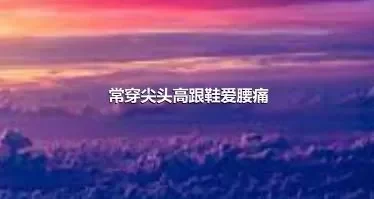 常穿尖头高跟鞋爱腰痛