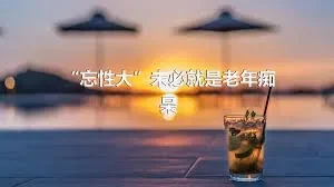 “忘性大”未必就是老年痴呆