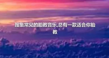 搜集常见的胎教音乐,总有一款适合你胎教