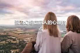 强迫幻想症病人的心理特点