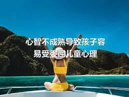 心智不成熟导致孩子容易受委屈儿童心理