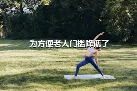 为方便老人门槛降低了