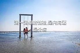 测一测你的性格,是内向还是外向