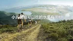 小儿黄疸可以吃的水果有哪些？