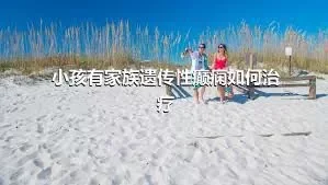 小孩有家族遗传性癫痫如何治疗