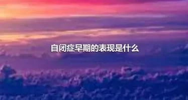 自闭症早期的表现是什么