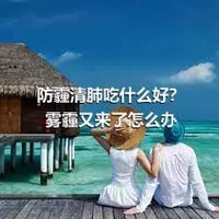 防霾清肺吃什么好？ 雾霾又来了怎么办