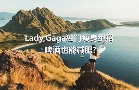 Lady,Gaga独门瘦身绝招:啤酒也能减肥?