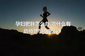 孕妇肥胖怎么办,吃什么有助预防孕期肥胖？