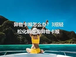 异物卡喉怎么办？3招轻松化解宝宝异物卡喉