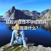 盆腔炎症性不孕症的具体表现是什么？