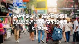 验孕棒怎么用？验孕棒的使用方法爱美妈妈网分享孕妇使用验孕棒知