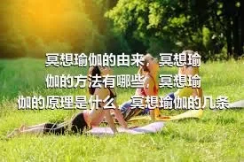 冥想瑜伽的由来，冥想瑜伽的方法有哪些，冥想瑜伽的原理是什么，冥想瑜伽的几条原则