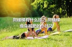 爬楼梯有什么技巧,爬楼梯瘦身减肥的小技巧