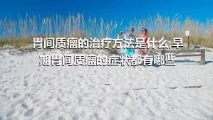 胃间质瘤的治疗方法是什么,早期胃间质瘤的症状都有哪些_