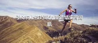 引体向上技巧曝光,塑造结实背阔肌