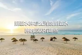 阴囊水肿怎么消除,阴囊水肿的原因有哪些