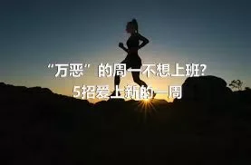 “万恶”的周一不想上班？5招爱上新的一周