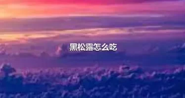 黑松露怎么吃