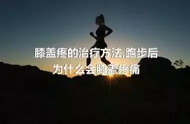 膝盖疼的治疗方法,跑步后为什么会膝盖疼痛