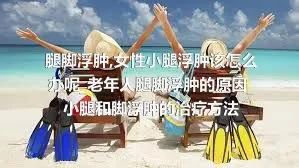 腿脚浮肿_女性小腿浮肿该怎么办呢