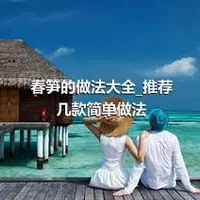 春笋的做法大全_推荐几款简单做法