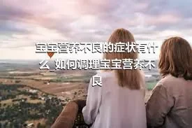 宝宝营养不良的症状有什么_如何调理宝宝营养不良