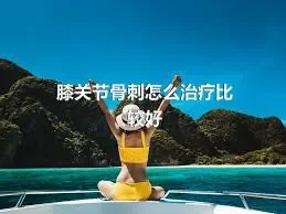 膝关节骨刺怎么治疗比较好