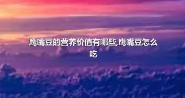 鹰嘴豆的营养价值有哪些,鹰嘴豆怎么吃