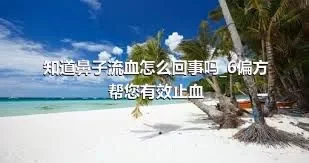 知道鼻子流血怎么回事吗_6偏方帮您有效止血