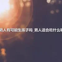 男人有可能生孩子吗_男人适合吃什么呢