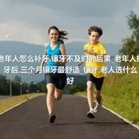 老年人怎么补牙_镶牙不及时的后果