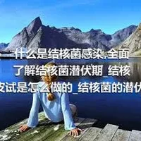 什么是结核菌感染_全面了解结核菌潜伏期