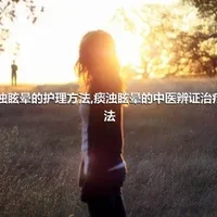 痰浊眩晕的护理方法,痰浊眩晕的中医辨证治疗方法