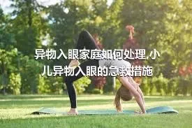 异物入眼家庭如何处理,小儿异物入眼的急救措施