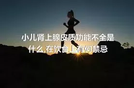 小儿肾上腺皮质功能不全是什么,在饮食上有何禁忌