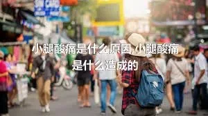 小腿酸痛是什么原因,小腿酸痛是什么造成的